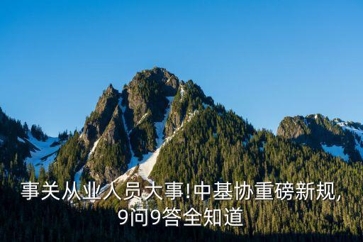 事關從業(yè)人員大事!中基協(xié)重磅新規(guī),9問9答全知道