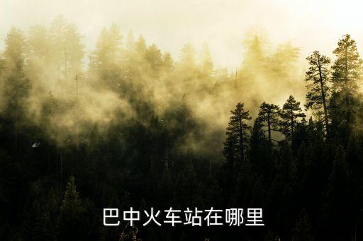 巴中在哪里,四川巴中在哪里