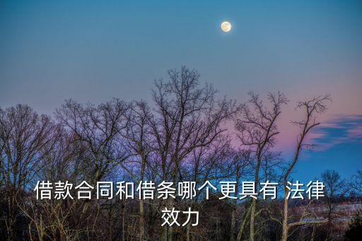  借款合同和借條哪個更具有 法律 效力