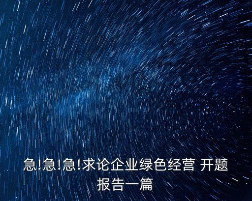 急!急!急!求論企業(yè)綠色經(jīng)營 開題報告一篇