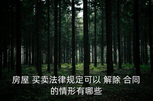 房屋 買賣法律規(guī)定可以 解除 合同的情形有哪些