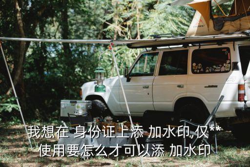 我想在 身份證上添 加水印,僅**使用要怎么才可以添 加水印