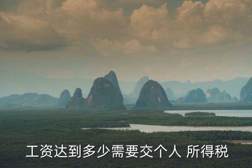  工資達(dá)到多少需要交個(gè)人 所得稅