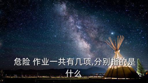  危險(xiǎn) 作業(yè)一共有幾項(xiàng),分別指的是什么