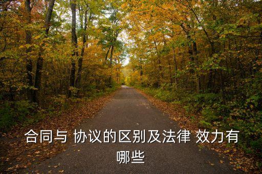  合同與 協(xié)議的區(qū)別及法律 效力有哪些