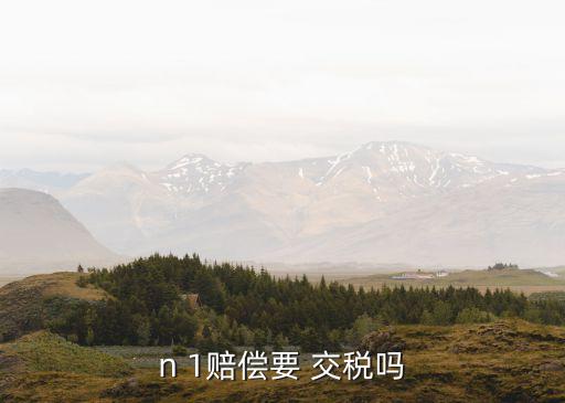 賠償金要交稅嗎,勞動(dòng)合同解除賠償金要交稅嗎