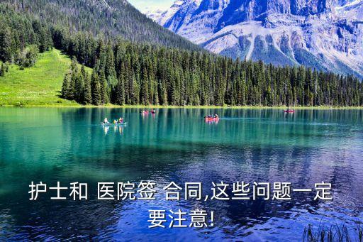 護(hù)士和 醫(yī)院簽 合同,這些問題一定要注意!