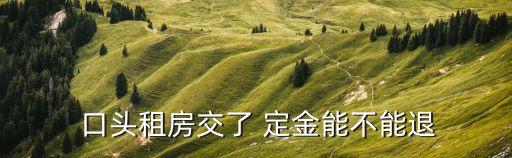 口頭約定的定金是否可以退還,一時(shí)沖動(dòng)交了定金還能退回嗎