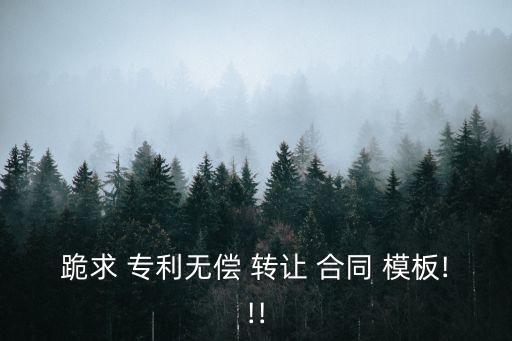 跪求 專利無償 轉(zhuǎn)讓 合同 模板!!!