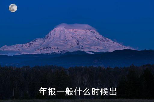  年報(bào)一般什么時(shí)候出