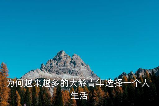 為何越來越多的大齡青年選擇一個人 生活