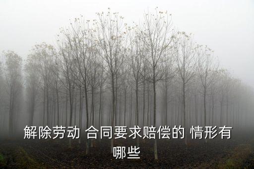  解除勞動(dòng) 合同要求賠償?shù)?情形有哪些