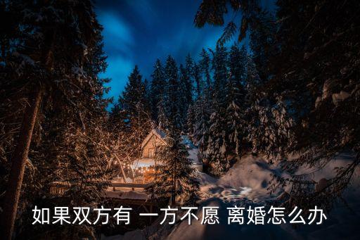 如果雙方有 一方不愿 離婚怎么辦