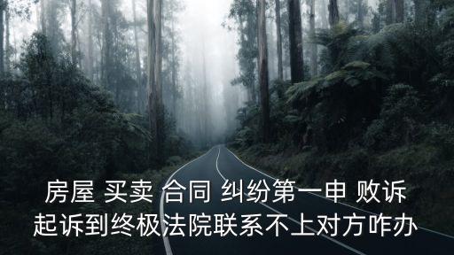 房屋 買賣 合同 糾紛第一申 敗訴起訴到終極法院聯(lián)系不上對方咋辦