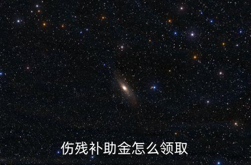 傷殘補助金怎么領取