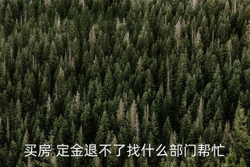 買房 定金退不了找什么部門幫忙