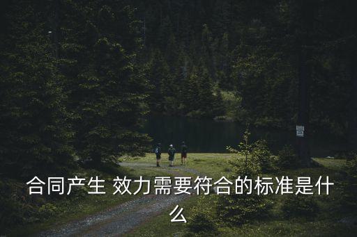  合同產(chǎn)生 效力需要符合的標(biāo)準是什么