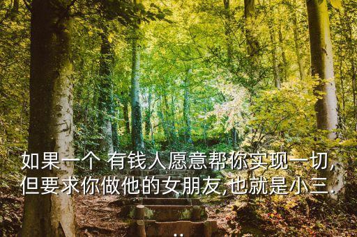 如果一個(gè) 有錢人愿意幫你實(shí)現(xiàn)一切,但要求你做他的女朋友,也就是小三...