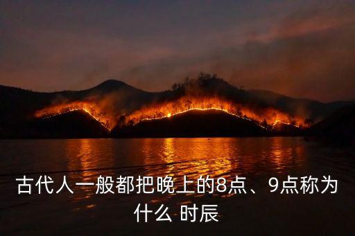 古代人一般都把晚上的8點、9點稱為什么 時辰