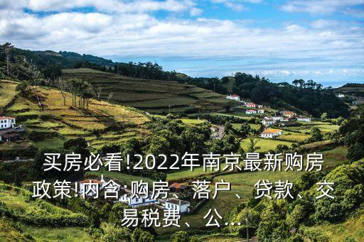  買房必看!2022年南京最新購房 政策!內(nèi)含:購房、落戶、貸款、交易稅費(fèi)、公...
