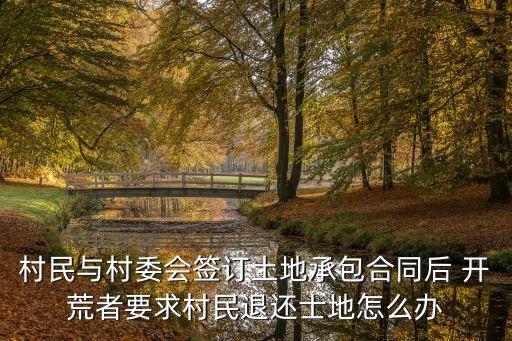 村民與村委會簽訂土地承包合同后 開荒者要求村民退還士地怎么辦