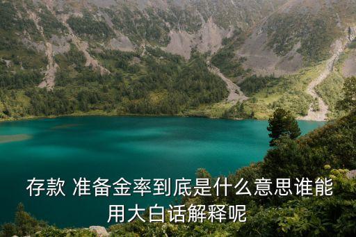  存款 準(zhǔn)備金率到底是什么意思誰能用大白話解釋呢