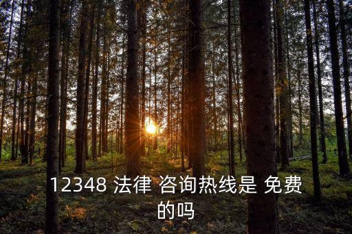 12348 法律 咨詢熱線是 免費(fèi)的嗎