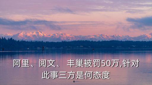阿里、閱文、 豐巢被罰50萬,針對此事三方是何態(tài)度