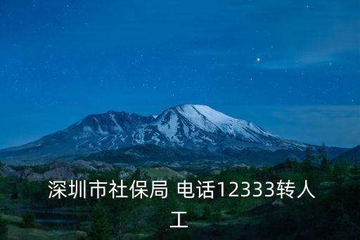  深圳市社保局 電話12333轉人工