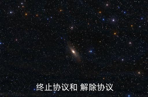  終止協(xié)議和 解除協(xié)議