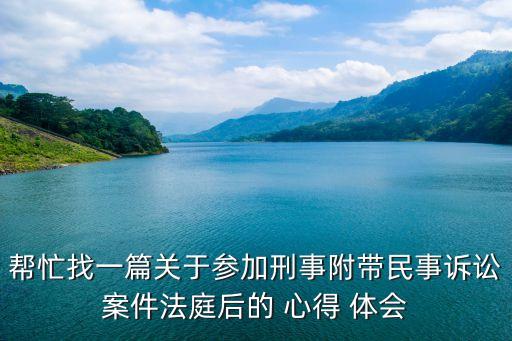 幫忙找一篇關(guān)于參加刑事附帶民事訴訟案件法庭后的 心得 體會