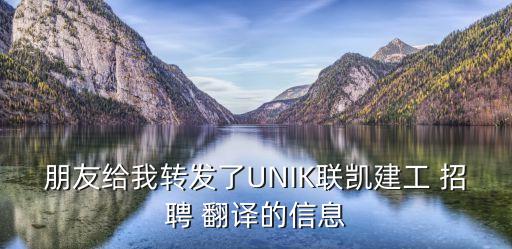 朋友給我轉(zhuǎn)發(fā)了UNIK聯(lián)凱建工 招聘 翻譯的信息