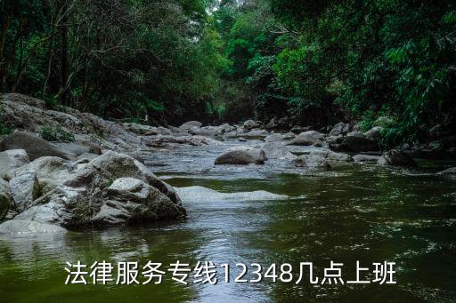  法律服務(wù)專線12348幾點(diǎn)上班