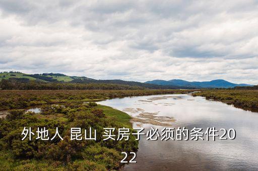 外地人 昆山 買房子必須的條件2022