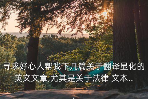 尋求好心人幫我下幾篇關(guān)于翻譯顯化的英文文章,尤其是關(guān)于法律 文本...