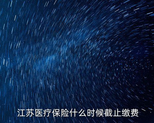  江蘇醫(yī)療保險什么時候截止繳費