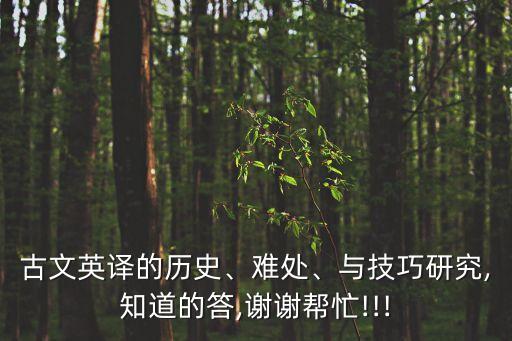 古文英譯的歷史、難處、與技巧研究,知道的答,謝謝幫忙!!!