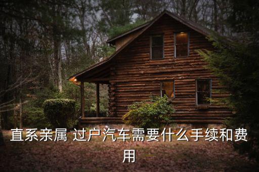 直系親屬 過戶汽車需要什么手續(xù)和費用