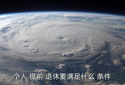 個(gè)人 提前 退休要滿足什么 條件