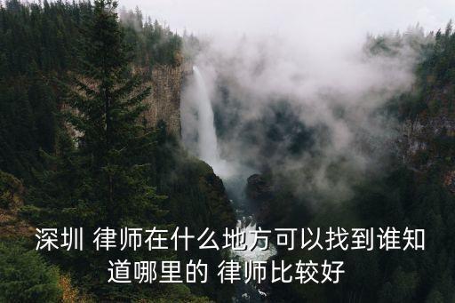  深圳 律師在什么地方可以找到誰知道哪里的 律師比較好