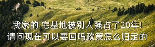 超過(guò)20年的宅基地糾紛,12348免費(fèi)土地律師在線咨詢