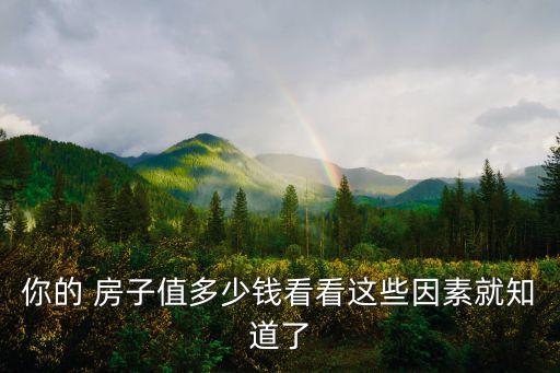你的 房子值多少錢看看這些因素就知道了
