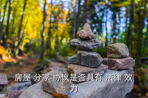 分家協(xié)議有法律效力嗎,家庭財產(chǎn)糾紛最好的處理辦法