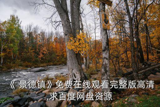 《 景德鎮(zhèn)》免費在線觀看完整版高清,求百度網(wǎng)盤資源