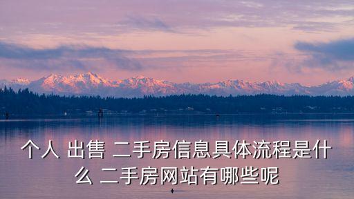 個(gè)人 出售 二手房信息具體流程是什么 二手房網(wǎng)站有哪些呢