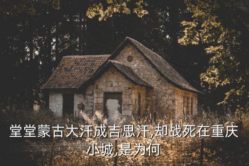 堂堂蒙古大汗成吉思汗,卻戰(zhàn)死在重慶小城,是為何