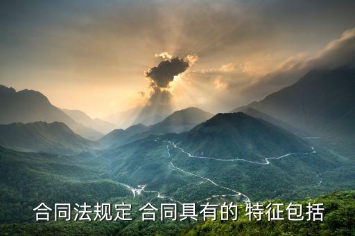  合同法規(guī)定 合同具有的 特征包括