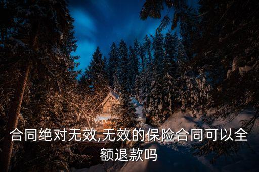 保險合同絕對無效,無效的保險合同可以全額退款嗎