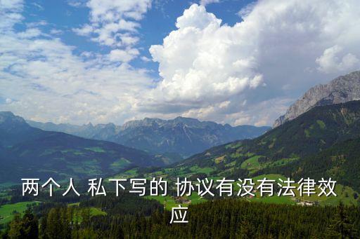私下寫的協(xié)議有效嗎,找律師寫個協(xié)議多少錢