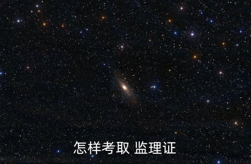 怎樣考取 監(jiān)理證
